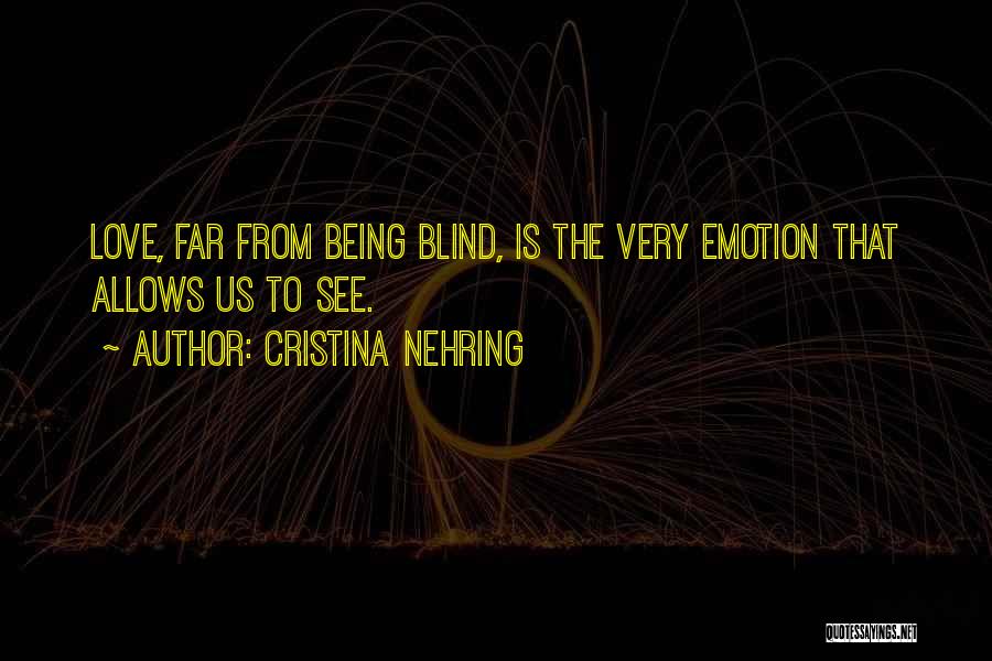 Cristina Nehring Quotes: Love, Far From Being Blind, Is The Very Emotion That Allows Us To See.