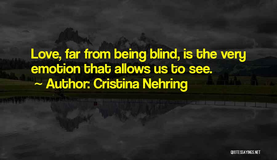 Cristina Nehring Quotes: Love, Far From Being Blind, Is The Very Emotion That Allows Us To See.