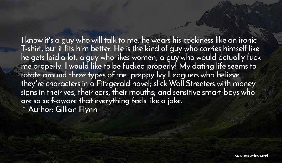 Gillian Flynn Quotes: I Know It's A Guy Who Will Talk To Me, He Wears His Cockiness Like An Ironic T-shirt, But It