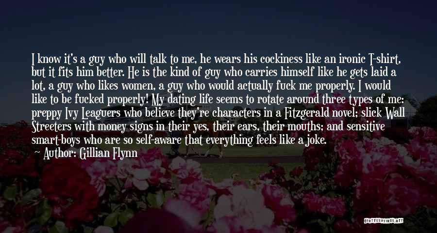 Gillian Flynn Quotes: I Know It's A Guy Who Will Talk To Me, He Wears His Cockiness Like An Ironic T-shirt, But It