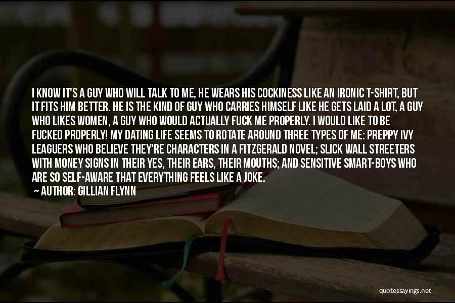 Gillian Flynn Quotes: I Know It's A Guy Who Will Talk To Me, He Wears His Cockiness Like An Ironic T-shirt, But It