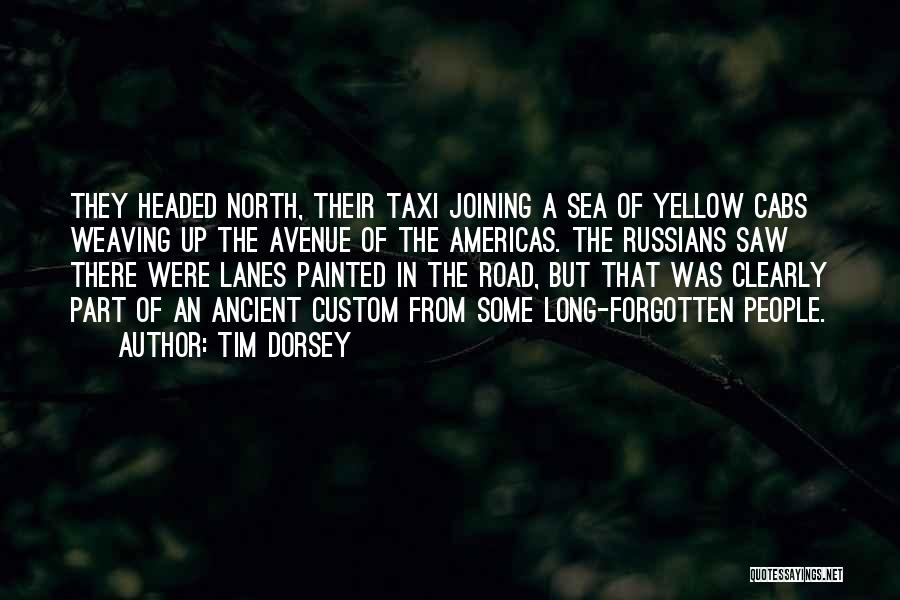 Tim Dorsey Quotes: They Headed North, Their Taxi Joining A Sea Of Yellow Cabs Weaving Up The Avenue Of The Americas. The Russians