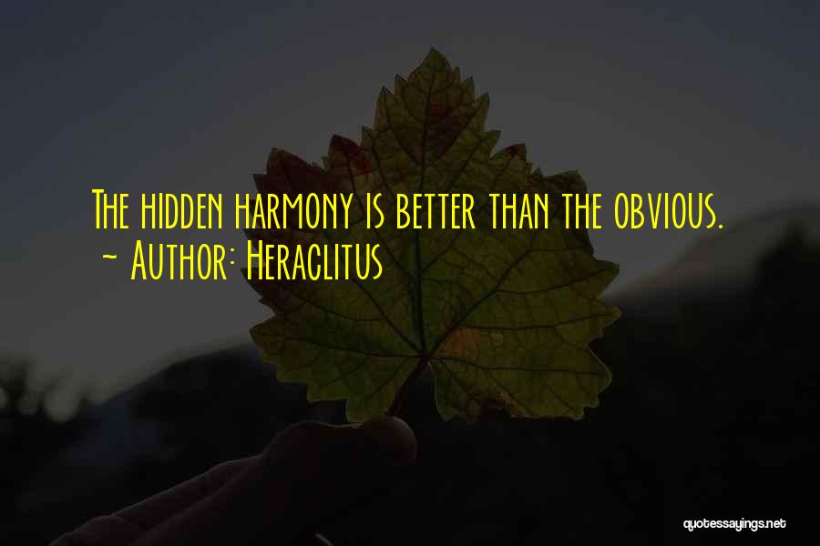 Heraclitus Quotes: The Hidden Harmony Is Better Than The Obvious.