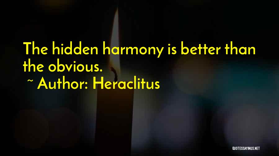 Heraclitus Quotes: The Hidden Harmony Is Better Than The Obvious.