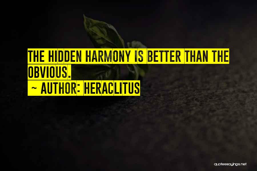 Heraclitus Quotes: The Hidden Harmony Is Better Than The Obvious.