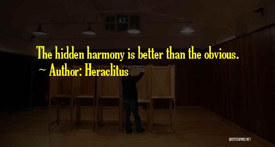 Heraclitus Quotes: The Hidden Harmony Is Better Than The Obvious.
