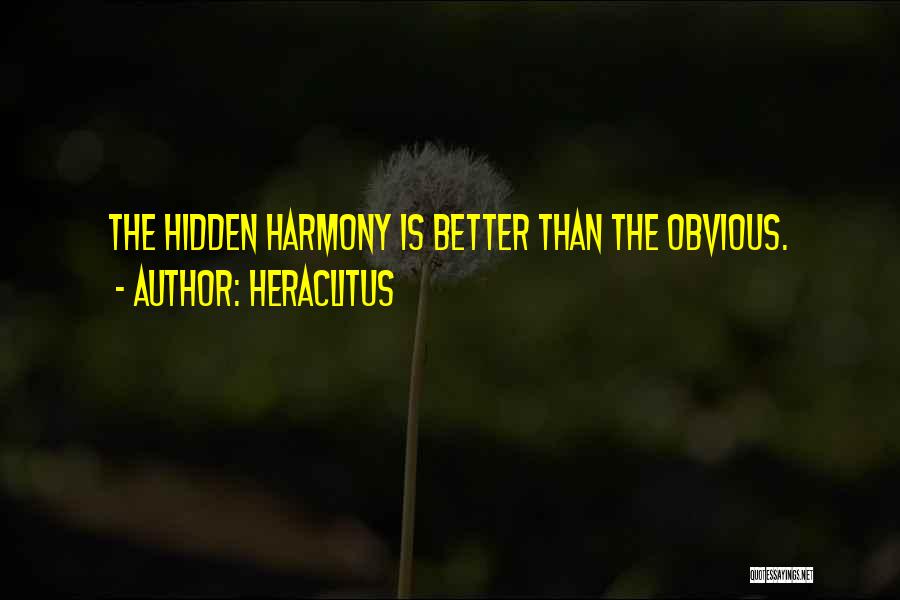 Heraclitus Quotes: The Hidden Harmony Is Better Than The Obvious.