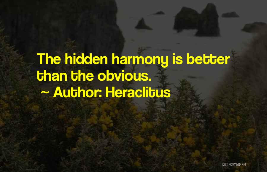 Heraclitus Quotes: The Hidden Harmony Is Better Than The Obvious.