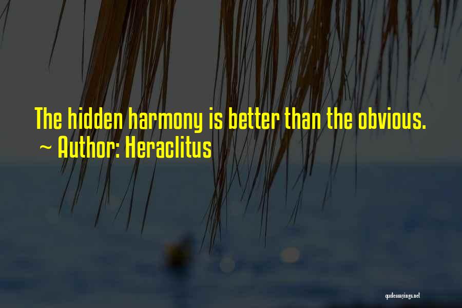 Heraclitus Quotes: The Hidden Harmony Is Better Than The Obvious.