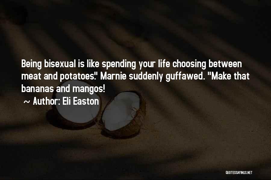 Eli Easton Quotes: Being Bisexual Is Like Spending Your Life Choosing Between Meat And Potatoes. Marnie Suddenly Guffawed. Make That Bananas And Mangos!