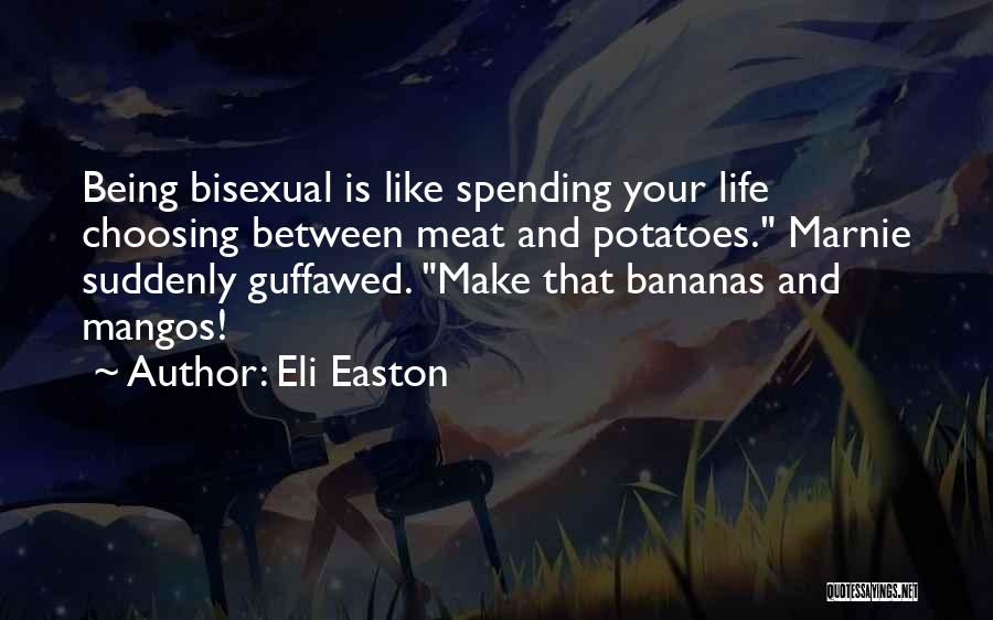 Eli Easton Quotes: Being Bisexual Is Like Spending Your Life Choosing Between Meat And Potatoes. Marnie Suddenly Guffawed. Make That Bananas And Mangos!