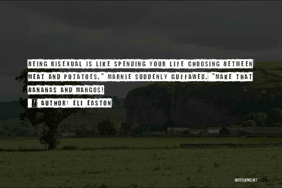 Eli Easton Quotes: Being Bisexual Is Like Spending Your Life Choosing Between Meat And Potatoes. Marnie Suddenly Guffawed. Make That Bananas And Mangos!