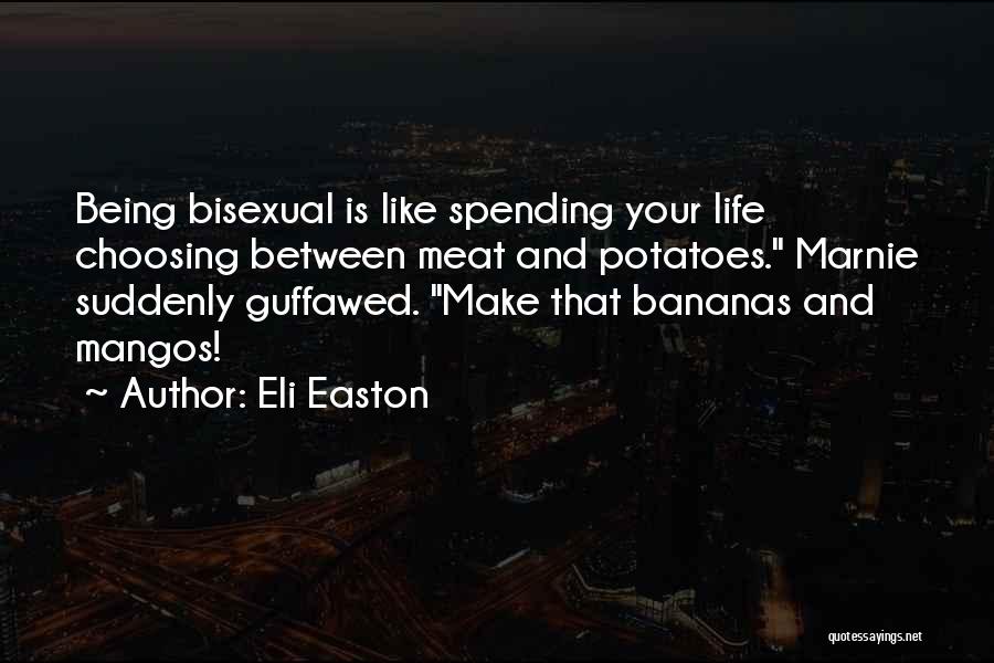 Eli Easton Quotes: Being Bisexual Is Like Spending Your Life Choosing Between Meat And Potatoes. Marnie Suddenly Guffawed. Make That Bananas And Mangos!