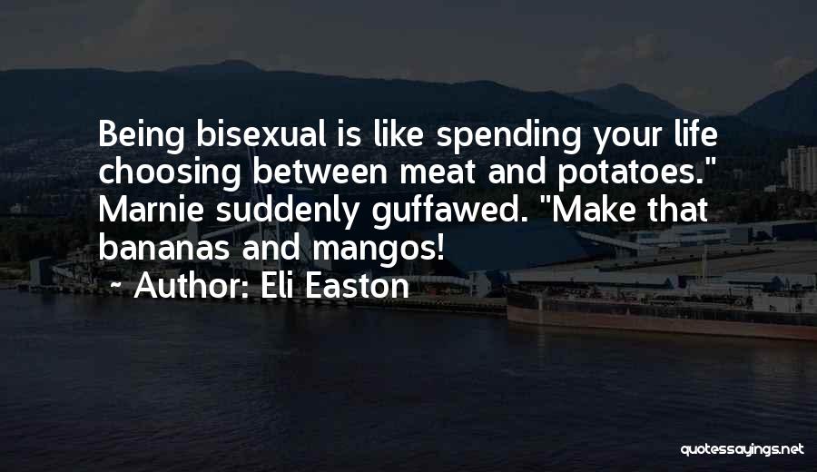 Eli Easton Quotes: Being Bisexual Is Like Spending Your Life Choosing Between Meat And Potatoes. Marnie Suddenly Guffawed. Make That Bananas And Mangos!