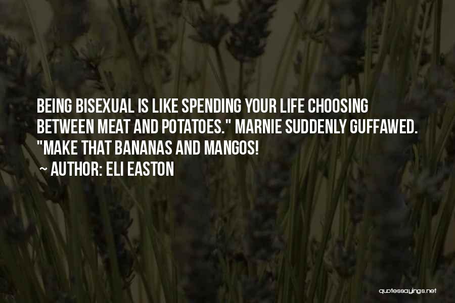 Eli Easton Quotes: Being Bisexual Is Like Spending Your Life Choosing Between Meat And Potatoes. Marnie Suddenly Guffawed. Make That Bananas And Mangos!