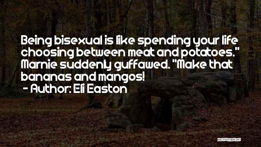 Eli Easton Quotes: Being Bisexual Is Like Spending Your Life Choosing Between Meat And Potatoes. Marnie Suddenly Guffawed. Make That Bananas And Mangos!