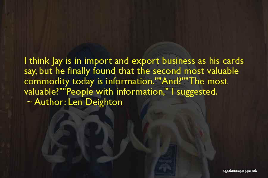 Len Deighton Quotes: I Think Jay Is In Import And Export Business As His Cards Say, But He Finally Found That The Second