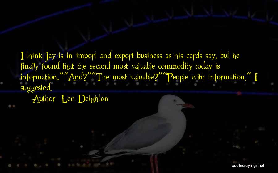 Len Deighton Quotes: I Think Jay Is In Import And Export Business As His Cards Say, But He Finally Found That The Second