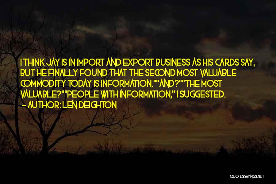 Len Deighton Quotes: I Think Jay Is In Import And Export Business As His Cards Say, But He Finally Found That The Second