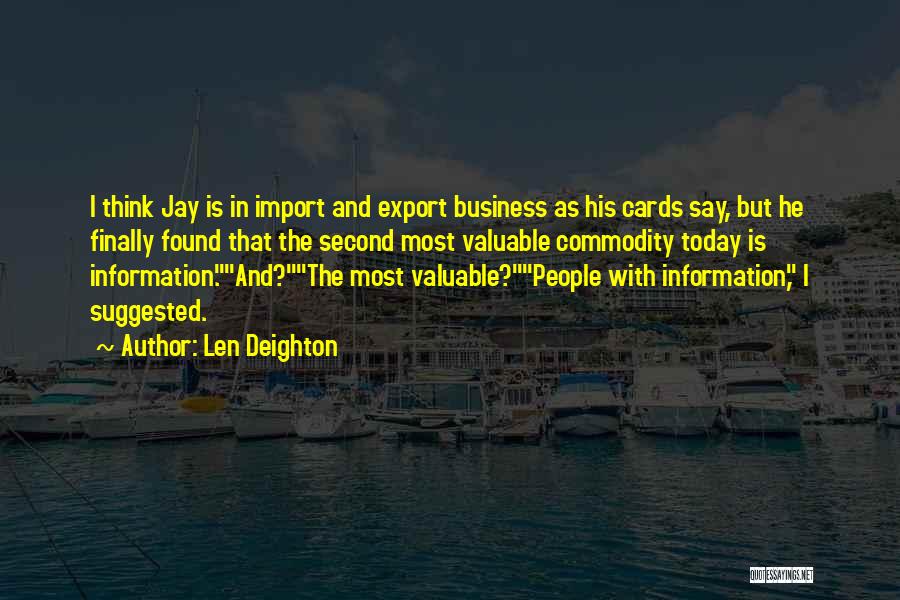 Len Deighton Quotes: I Think Jay Is In Import And Export Business As His Cards Say, But He Finally Found That The Second