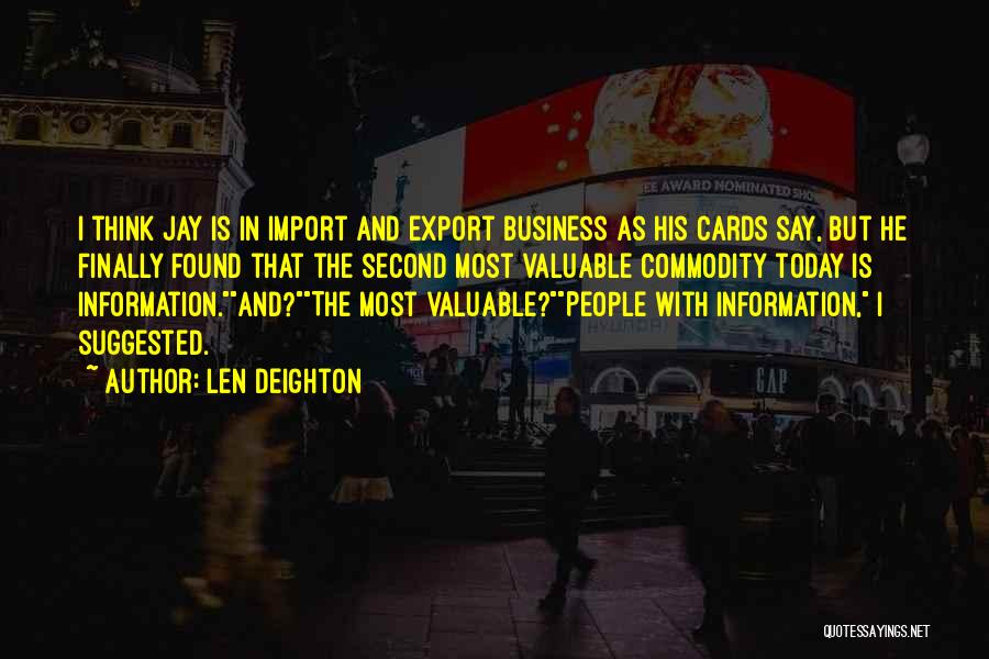 Len Deighton Quotes: I Think Jay Is In Import And Export Business As His Cards Say, But He Finally Found That The Second