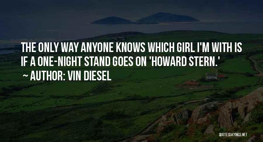 Vin Diesel Quotes: The Only Way Anyone Knows Which Girl I'm With Is If A One-night Stand Goes On 'howard Stern.'