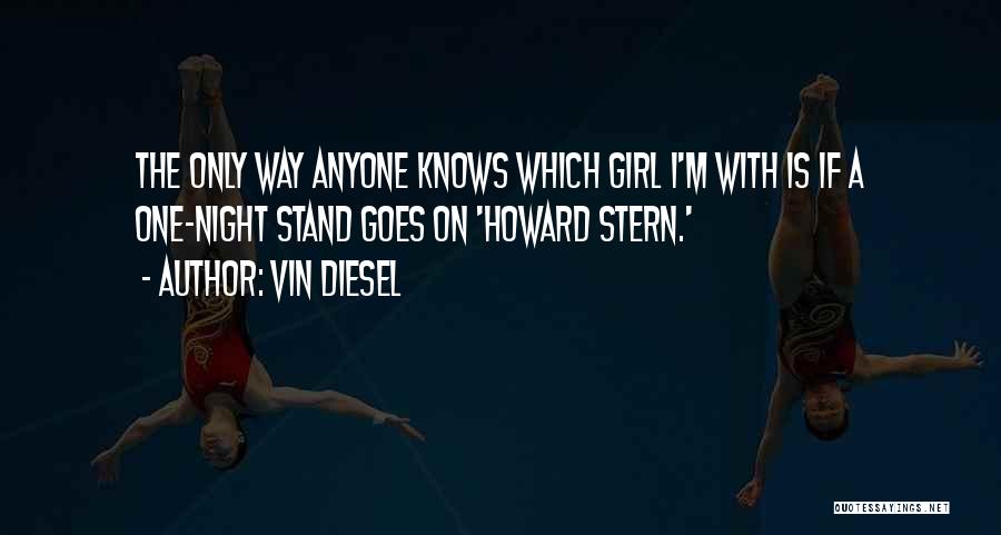 Vin Diesel Quotes: The Only Way Anyone Knows Which Girl I'm With Is If A One-night Stand Goes On 'howard Stern.'