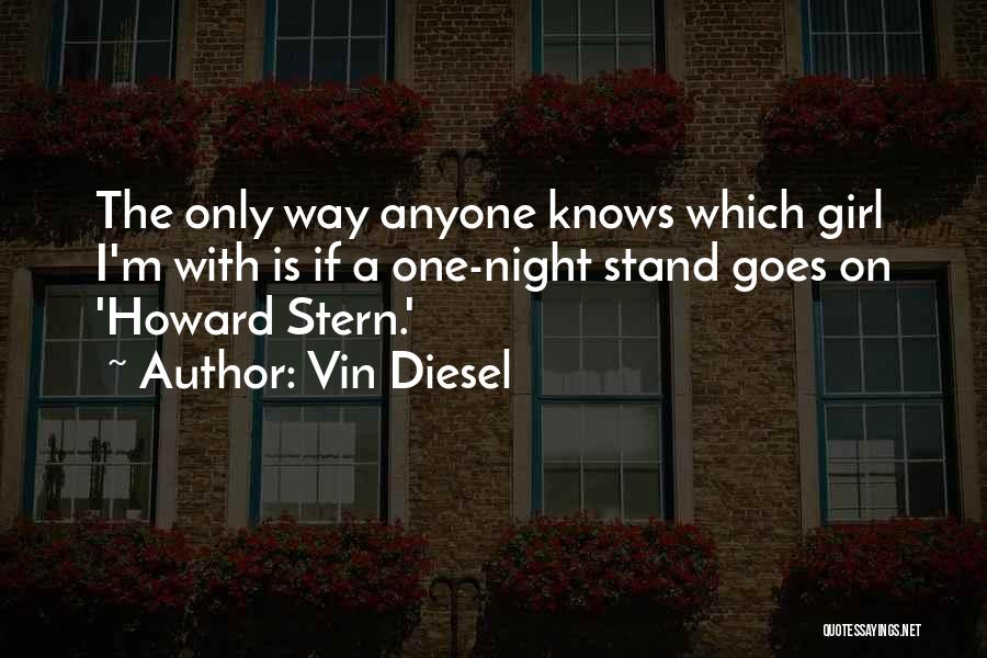 Vin Diesel Quotes: The Only Way Anyone Knows Which Girl I'm With Is If A One-night Stand Goes On 'howard Stern.'