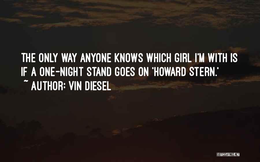 Vin Diesel Quotes: The Only Way Anyone Knows Which Girl I'm With Is If A One-night Stand Goes On 'howard Stern.'