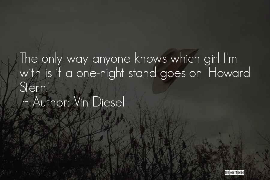 Vin Diesel Quotes: The Only Way Anyone Knows Which Girl I'm With Is If A One-night Stand Goes On 'howard Stern.'