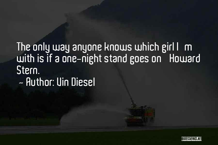 Vin Diesel Quotes: The Only Way Anyone Knows Which Girl I'm With Is If A One-night Stand Goes On 'howard Stern.'