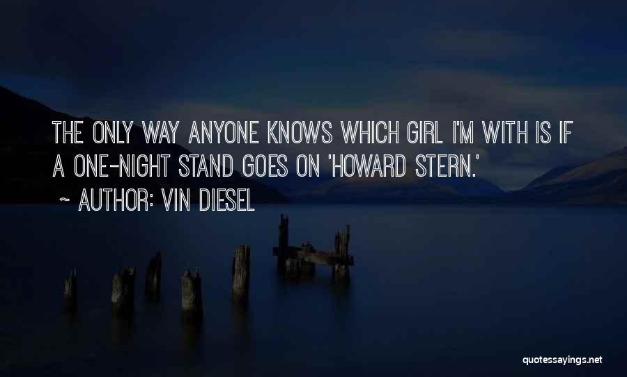 Vin Diesel Quotes: The Only Way Anyone Knows Which Girl I'm With Is If A One-night Stand Goes On 'howard Stern.'