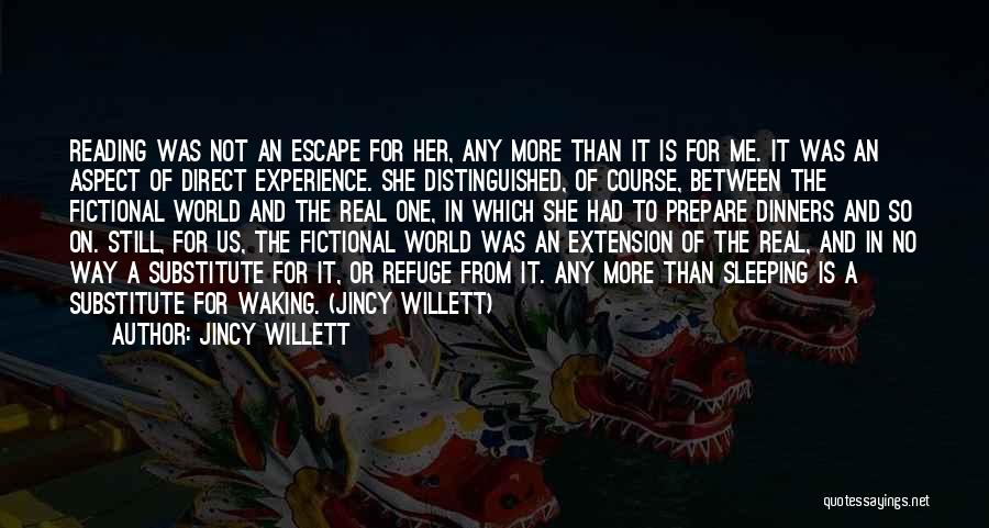 Jincy Willett Quotes: Reading Was Not An Escape For Her, Any More Than It Is For Me. It Was An Aspect Of Direct