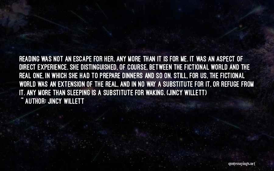 Jincy Willett Quotes: Reading Was Not An Escape For Her, Any More Than It Is For Me. It Was An Aspect Of Direct