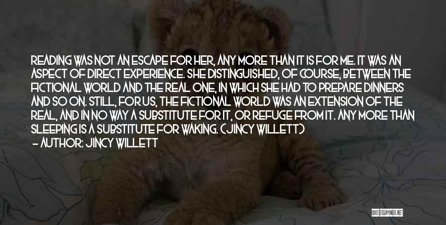 Jincy Willett Quotes: Reading Was Not An Escape For Her, Any More Than It Is For Me. It Was An Aspect Of Direct