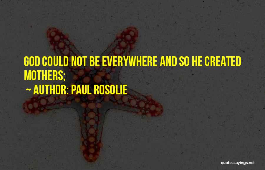 Paul Rosolie Quotes: God Could Not Be Everywhere And So He Created Mothers;