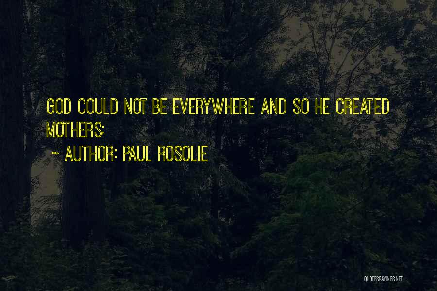 Paul Rosolie Quotes: God Could Not Be Everywhere And So He Created Mothers;