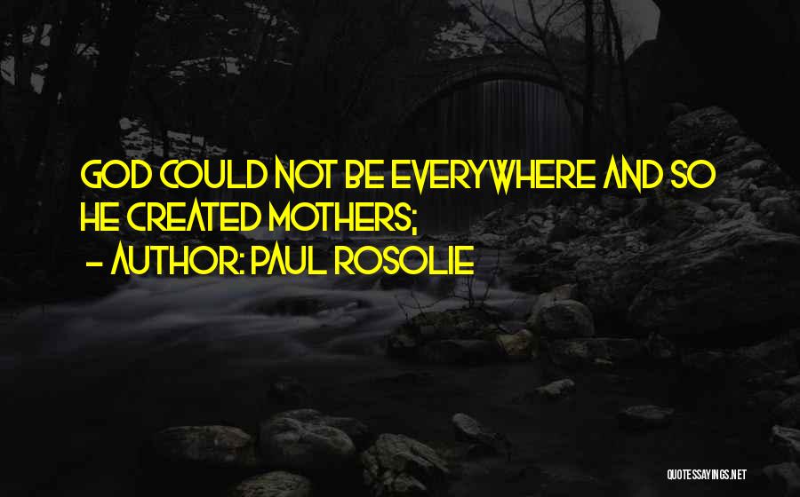 Paul Rosolie Quotes: God Could Not Be Everywhere And So He Created Mothers;