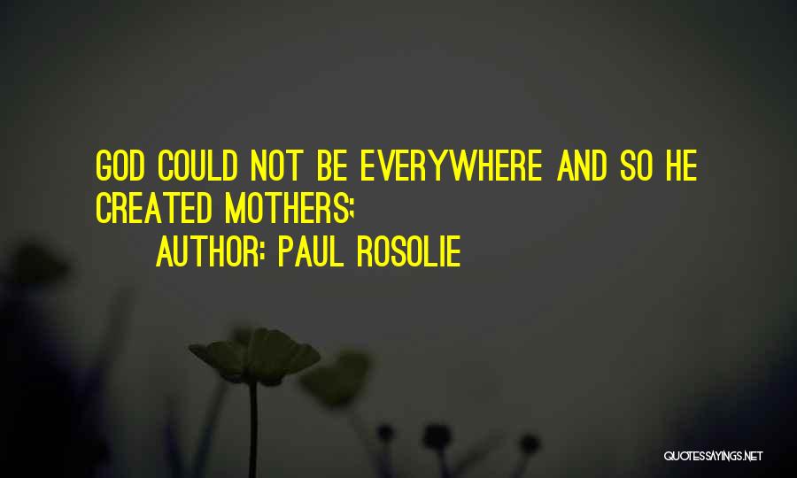 Paul Rosolie Quotes: God Could Not Be Everywhere And So He Created Mothers;