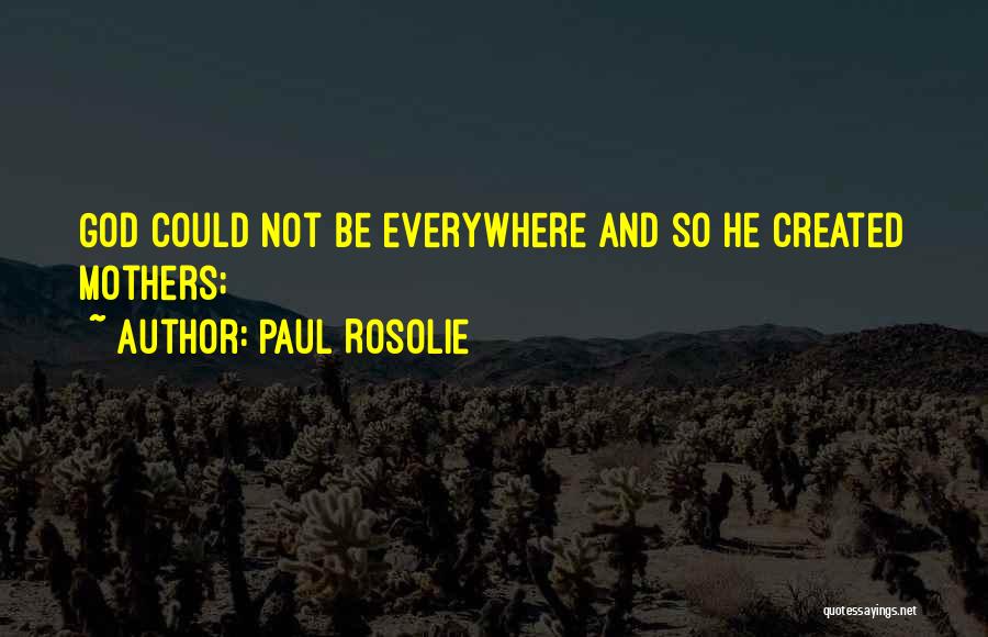 Paul Rosolie Quotes: God Could Not Be Everywhere And So He Created Mothers;