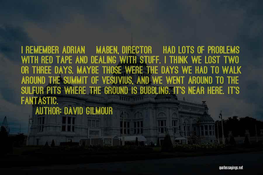 David Gilmour Quotes: I Remember Adrian [maben, Director] Had Lots Of Problems With Red Tape And Dealing With Stuff. I Think We Lost