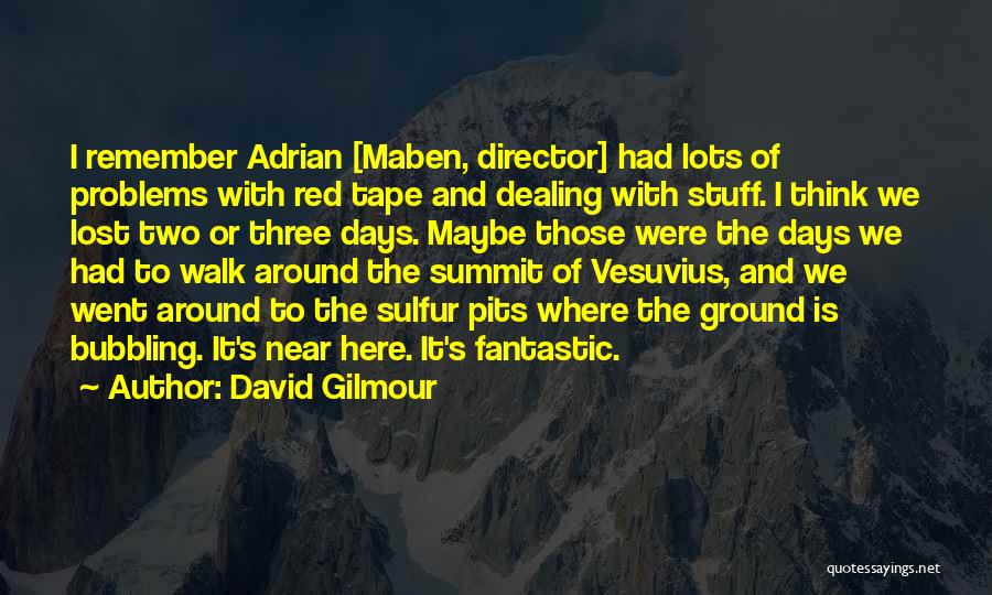 David Gilmour Quotes: I Remember Adrian [maben, Director] Had Lots Of Problems With Red Tape And Dealing With Stuff. I Think We Lost