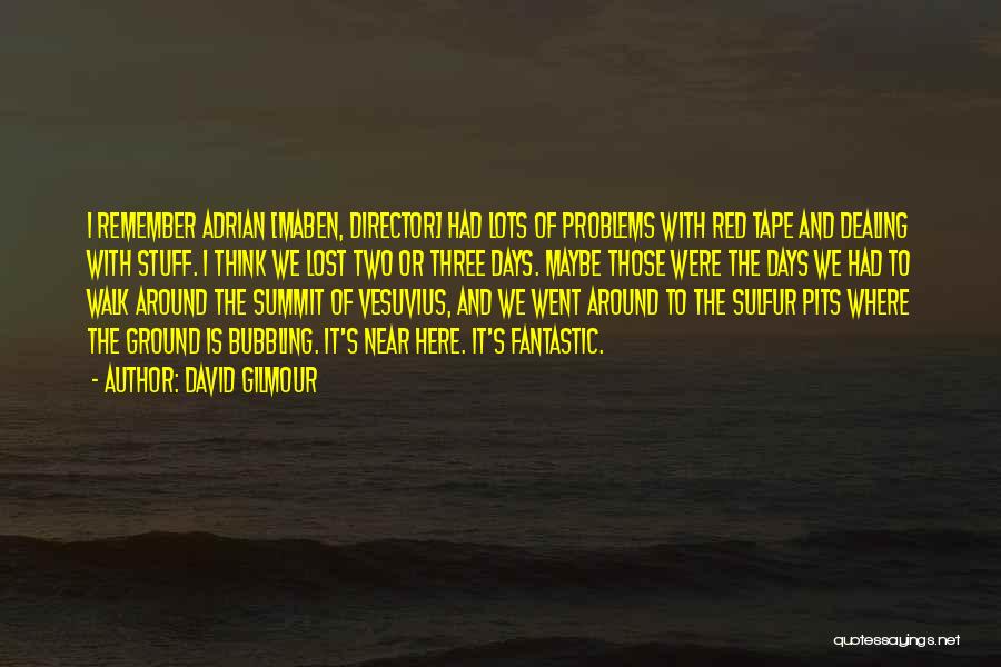 David Gilmour Quotes: I Remember Adrian [maben, Director] Had Lots Of Problems With Red Tape And Dealing With Stuff. I Think We Lost