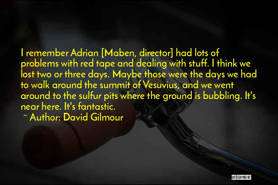 David Gilmour Quotes: I Remember Adrian [maben, Director] Had Lots Of Problems With Red Tape And Dealing With Stuff. I Think We Lost