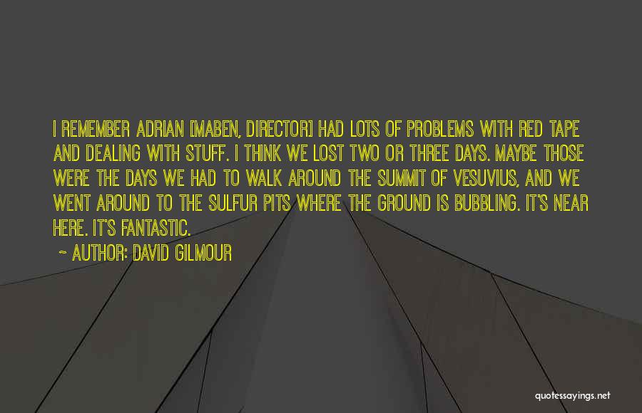 David Gilmour Quotes: I Remember Adrian [maben, Director] Had Lots Of Problems With Red Tape And Dealing With Stuff. I Think We Lost