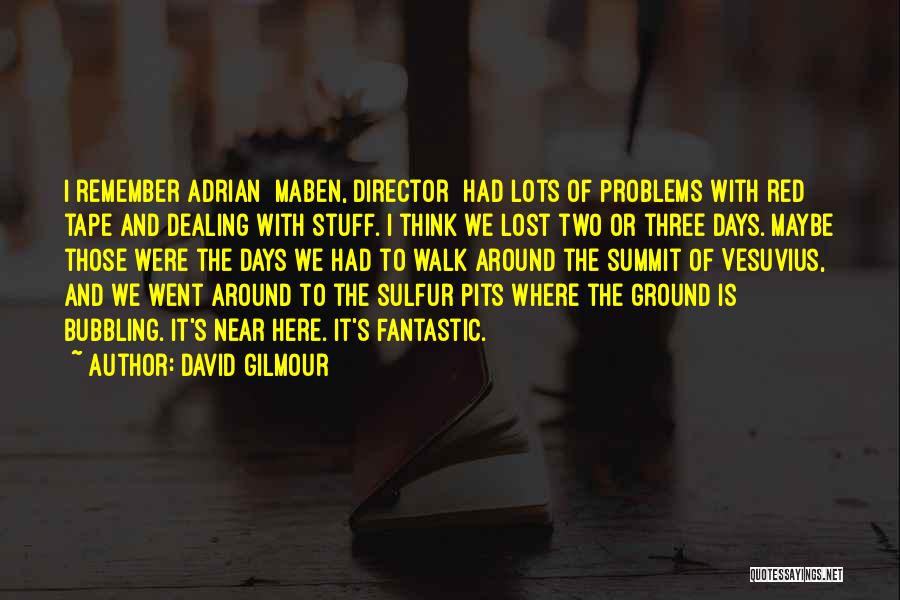 David Gilmour Quotes: I Remember Adrian [maben, Director] Had Lots Of Problems With Red Tape And Dealing With Stuff. I Think We Lost