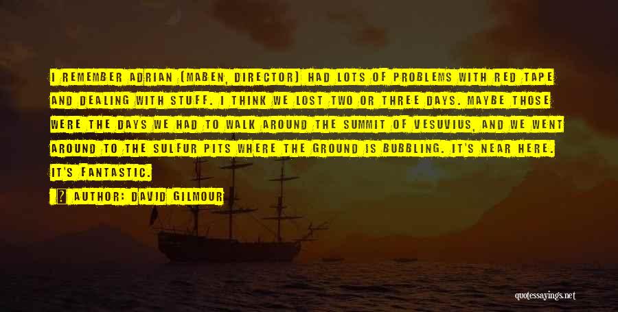 David Gilmour Quotes: I Remember Adrian [maben, Director] Had Lots Of Problems With Red Tape And Dealing With Stuff. I Think We Lost