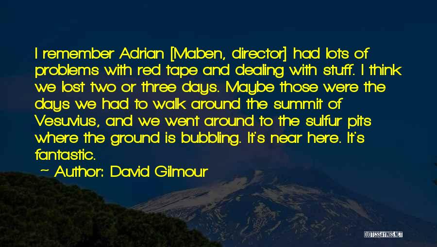 David Gilmour Quotes: I Remember Adrian [maben, Director] Had Lots Of Problems With Red Tape And Dealing With Stuff. I Think We Lost