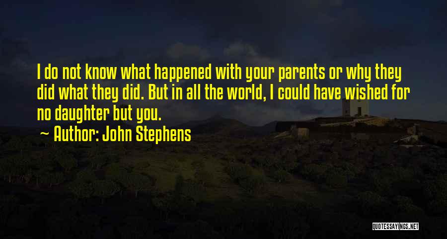 John Stephens Quotes: I Do Not Know What Happened With Your Parents Or Why They Did What They Did. But In All The