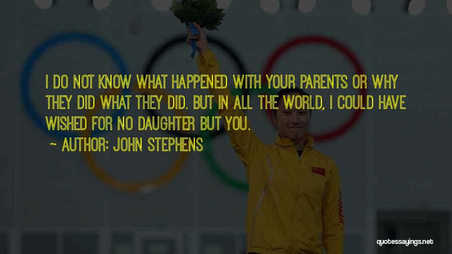 John Stephens Quotes: I Do Not Know What Happened With Your Parents Or Why They Did What They Did. But In All The